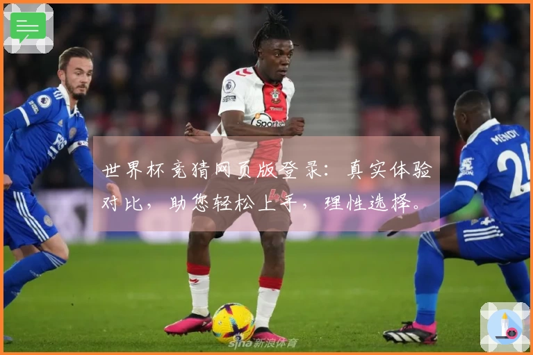 世界杯竞猜网页版登录：真实体验对比，助您轻松上手，理性选择。