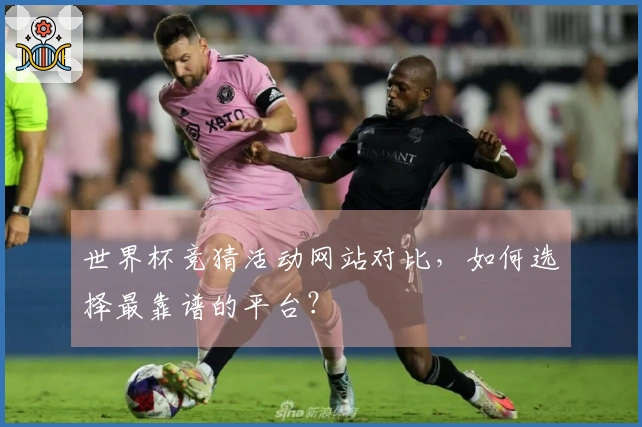 世界杯竞猜活动网站对比，如何选择最靠谱的平台？