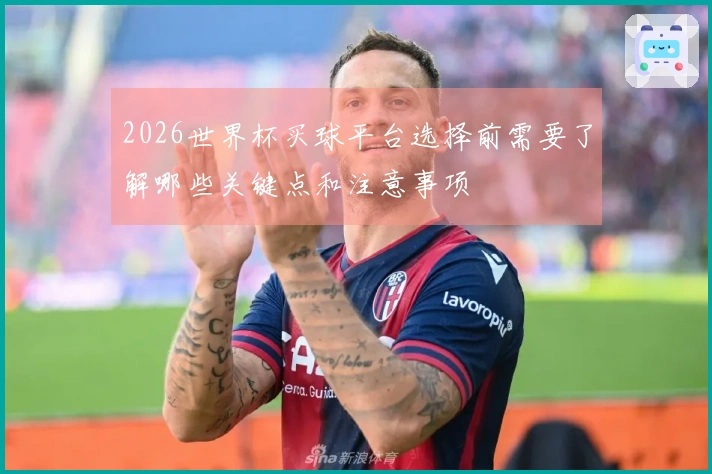 2026世界杯买球平台选择前需要了解哪些关键点和注意事项